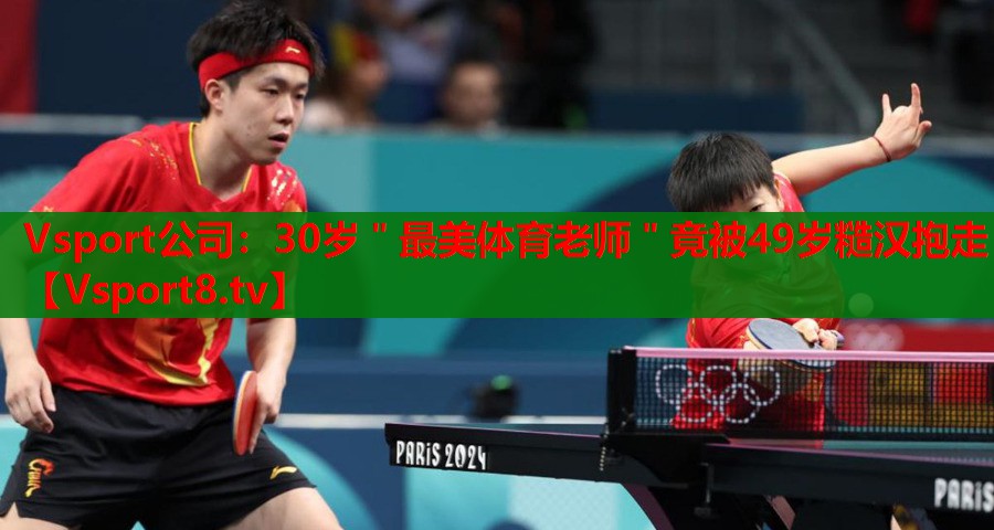 Vsport公司：30岁＂最美体育老师＂竟被49岁糙汉抱走