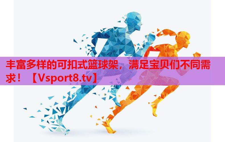 丰富多样的可扣式篮球架，满足宝贝们不同需求！